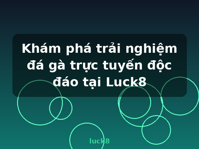 Khám phá trải nghiệm đá gà trực tuyến độc đáo tại Luck8 - luck8