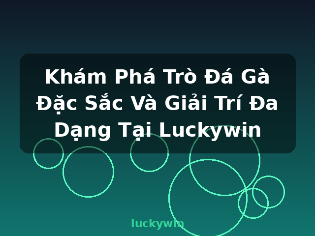 Khám Phá Trò Đá Gà Đặc Sắc Và Giải Trí Đa Dạng Tại Luckywin - luckywin