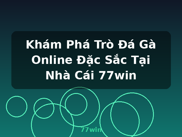 Khám Phá Trò Đá Gà Online Đặc Sắc Tại Nhà Cái 77win - 77win