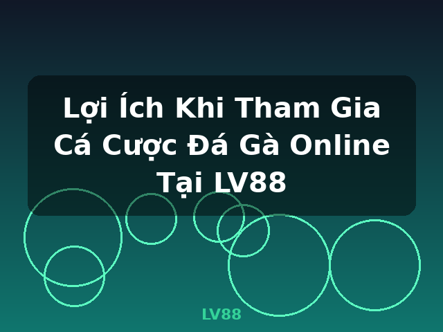 Lợi Ích Khi Tham Gia Cá Cược Đá Gà Online Tại LV88 - LV88