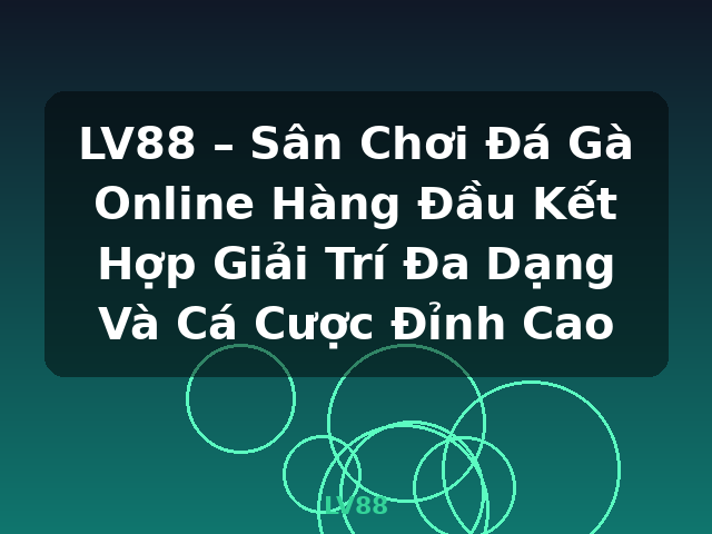 LV88 – Sân Chơi Đá Gà Online Hàng Đầu Kết Hợp Giải Trí Đa Dạng Và Cá Cược Đỉnh Cao - LV88