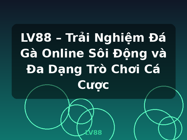 LV88 – Trải Nghiệm Đá Gà Online Sôi Động và Đa Dạng Trò Chơi Cá Cược - LV88