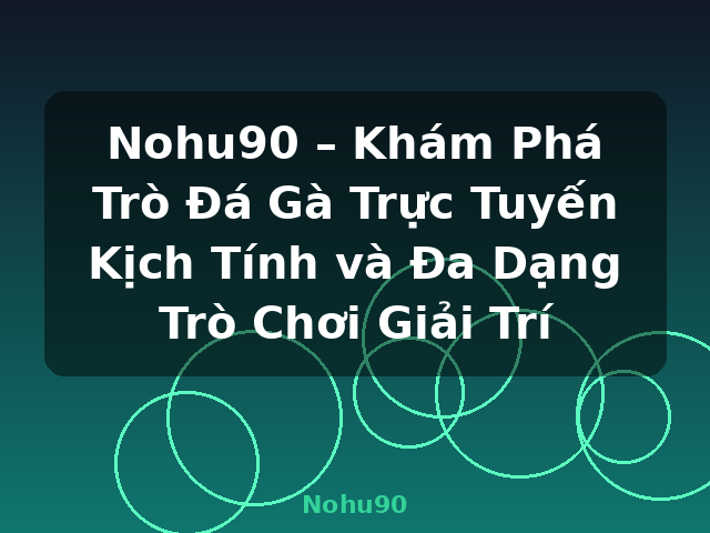 Nohu90 – Khám Phá Trò Đá Gà Trực Tuyến Kịch Tính và Đa Dạng Trò Chơi Giải Trí - Nohu90