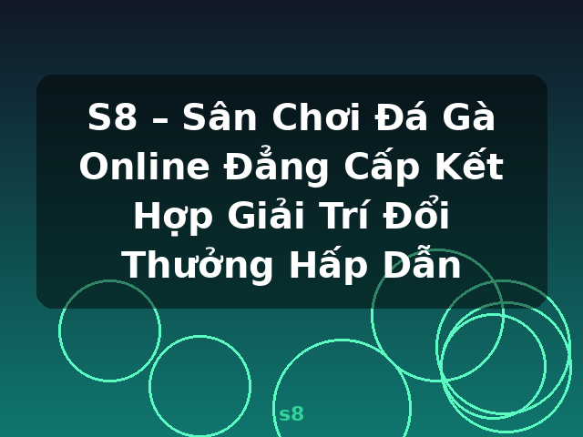 S8 – Sân Chơi Đá Gà Online Đẳng Cấp Kết Hợp Giải Trí Đổi Thưởng Hấp Dẫn - s8