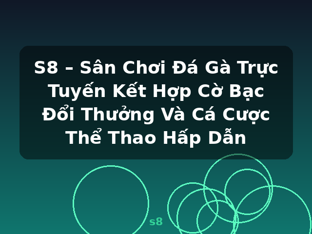 S8 – Sân Chơi Đá Gà Trực Tuyến Kết Hợp Cờ Bạc Đổi Thưởng Và Cá Cược Thể Thao Hấp Dẫn - s8