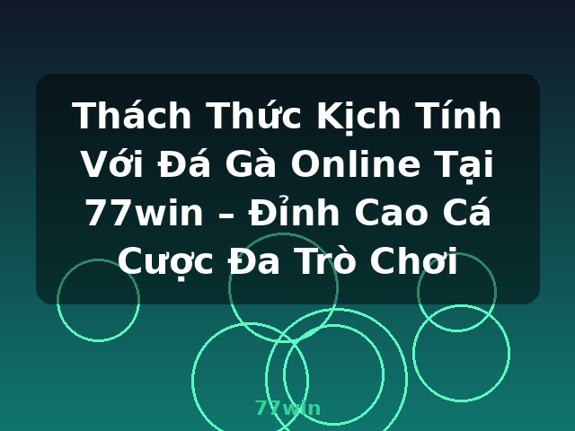 Thách Thức Kịch Tính Với Đá Gà Online Tại 77win – Đỉnh Cao Cá Cược Đa Trò Chơi - 77win