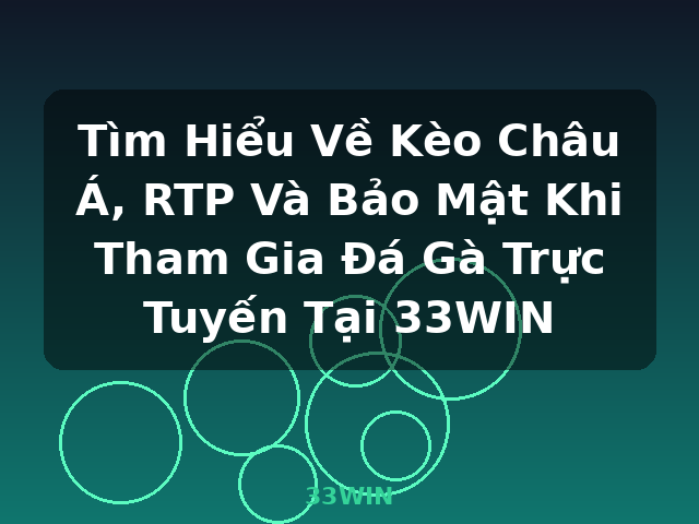 Tìm Hiểu Về Kèo Châu Á, RTP Và Bảo Mật Khi Tham Gia Đá Gà Trực Tuyến Tại 33WIN - 33WIN