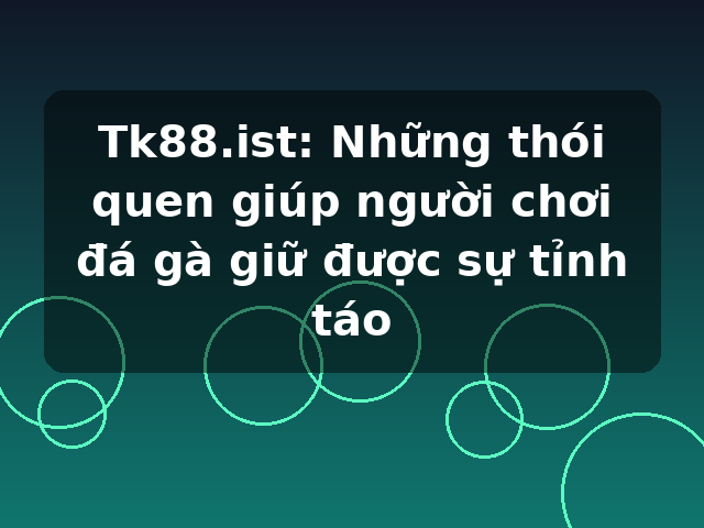 Tk88.ist: Những thói quen giúp người chơi đá gà giữ được sự tỉnh táo