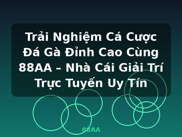 Trải Nghiệm Cá Cược Đá Gà Đỉnh Cao Cùng 88AA – Nhà Cái Giải Trí Trực Tuyến Uy Tín - 88AA