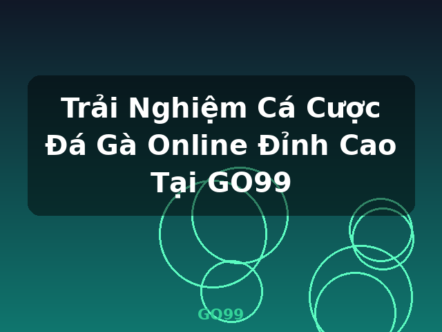 Trải Nghiệm Cá Cược Đá Gà Online Đỉnh Cao Tại GO99 - GO99