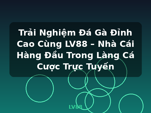 Trải Nghiệm Đá Gà Đỉnh Cao Cùng LV88 – Nhà Cái Hàng Đầu Trong Làng Cá Cược Trực Tuyến - LV88