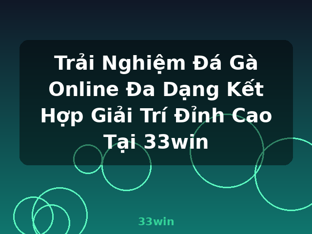 Trải Nghiệm Đá Gà Online Đa Dạng Kết Hợp Giải Trí Đỉnh Cao Tại 33win - 33win
