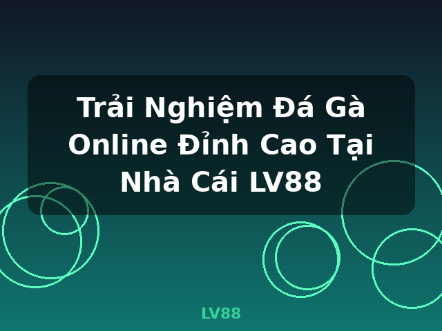 Trải Nghiệm Đá Gà Online Đỉnh Cao Tại Nhà Cái LV88 - LV88