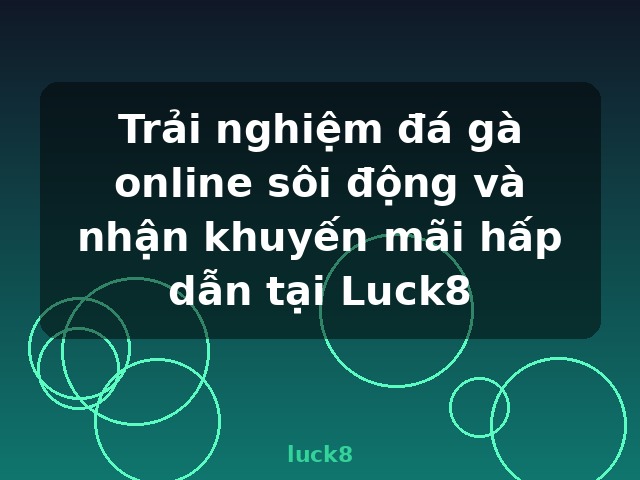Trải nghiệm đá gà online sôi động và nhận khuyến mãi hấp dẫn tại Luck8 - luck8