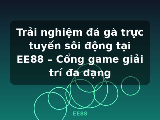 Trải nghiệm đá gà trực tuyến sôi động tại EE88 – Cổng game giải trí đa dạng - EE88